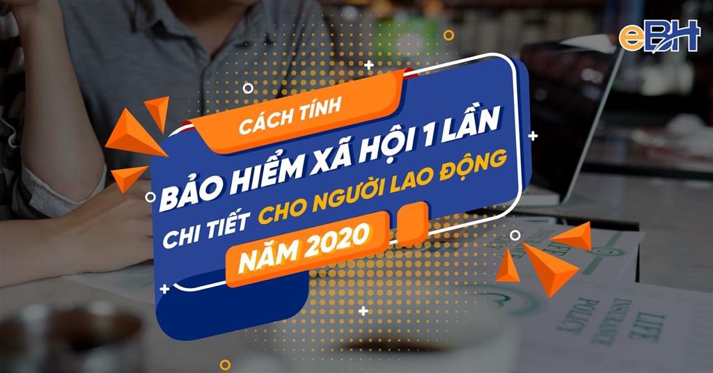 cach tinh BHXH 1 lan chi tiet cho nguoi ld 2020 - NHẬN BHXH MỘT LẦN: NHỮNG THIỆT THÒI CẦN BIẾT