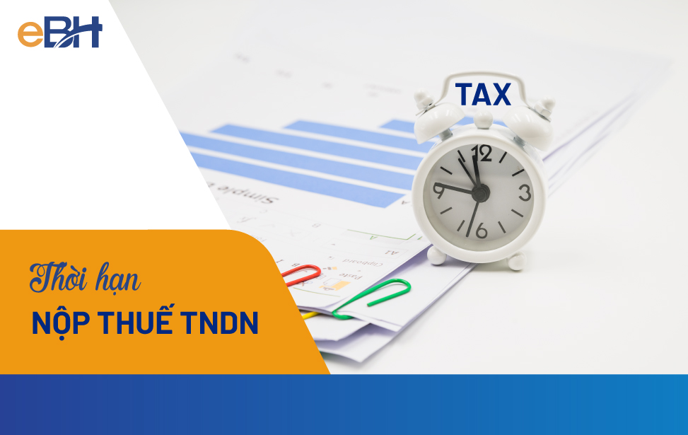 Thời hạn nộp thuế TNDN được tính theo thời hạn nộp hồ sơ kê khai thuế