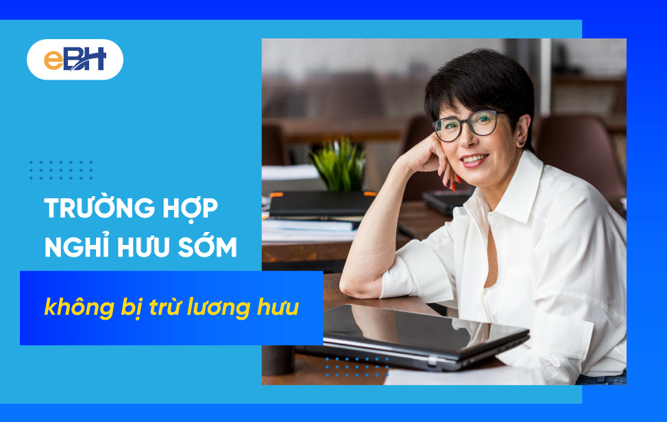 Đối tượng nghỉ hưu sớm không bị trừ lương hưu từ 1/7/2025